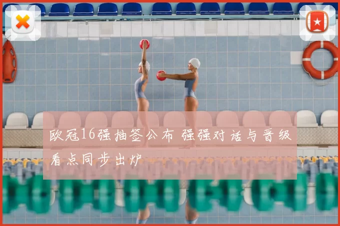 欧冠16强抽签公布 强强对话与晋级看点同步出炉
