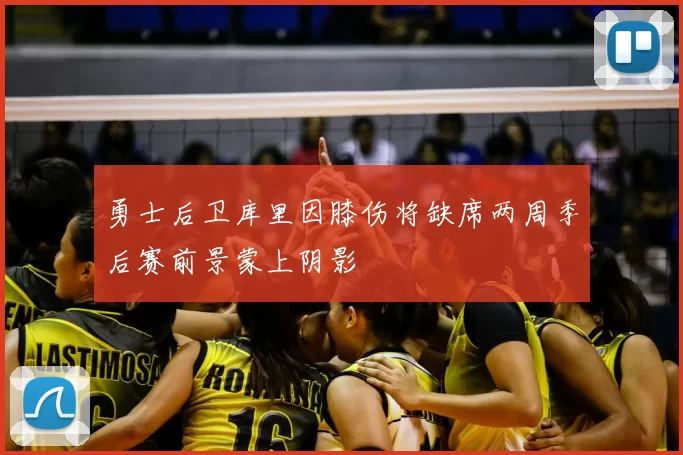 勇士后卫库里因膝伤将缺席两周季后赛前景蒙上阴影