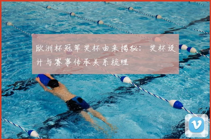 欧洲杯冠军奖杯由来揭秘：奖杯设计与赛事传承关系梳理