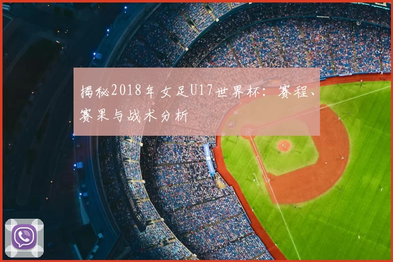 揭秘2018年女足U17世界杯：赛程、赛果与战术分析