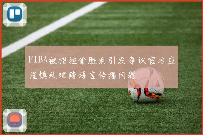 FIBA被指控偷胜利引发争议官方应谨慎处理跨语言传播问题