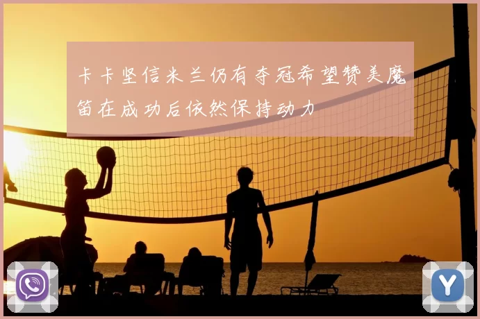 卡卡坚信米兰仍有夺冠希望赞美魔笛在成功后依然保持动力