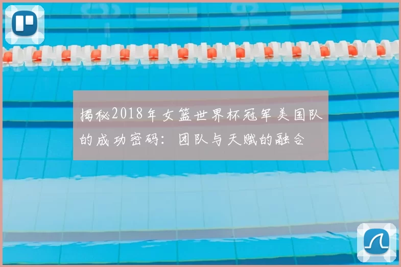 揭秘2018年女篮世界杯冠军美国队的成功密码：团队与天赋的融合